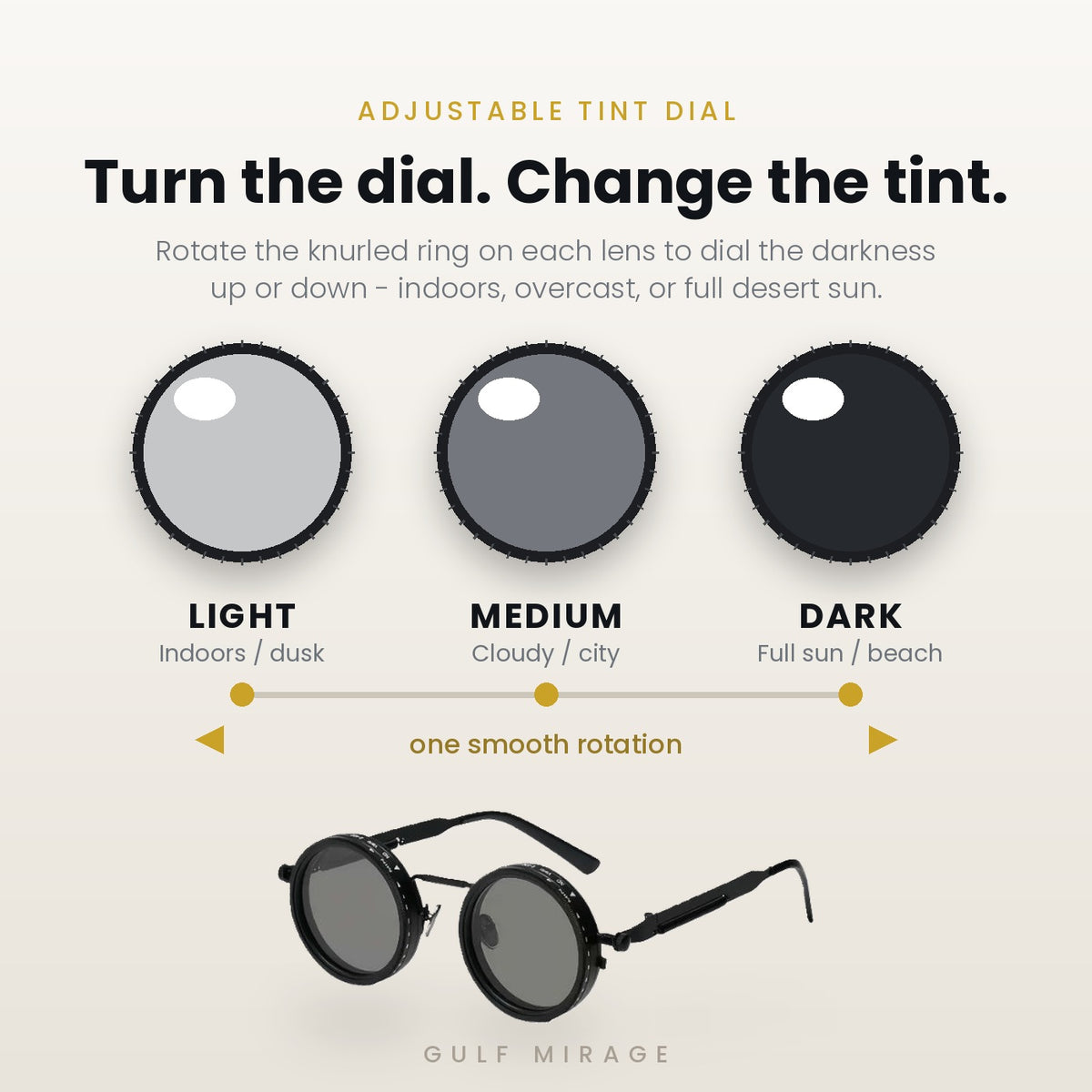 Adjustable tint dial: rotate the knurled lens ring from light to medium to dark
